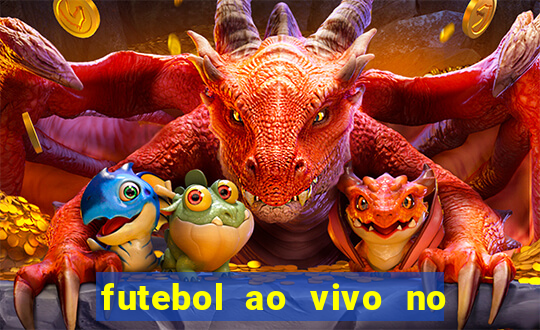 futebol ao vivo no celular futemax